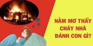 Mơ cháy nhà đánh con gì