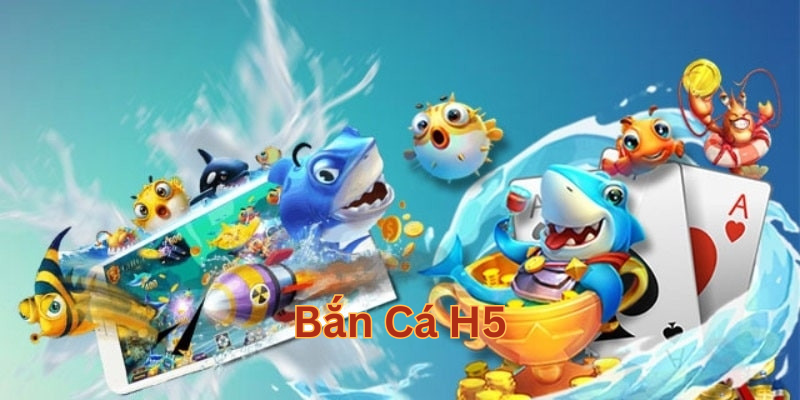 Bắn Cá H5 là gì?