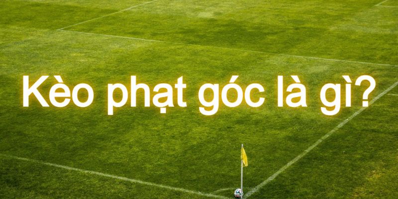 Kèo Phạt Góc Là Gì