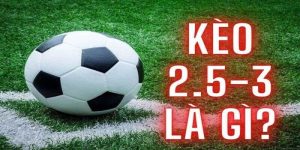 Kèo Tài Xỉu 2.5-3 Là Gì