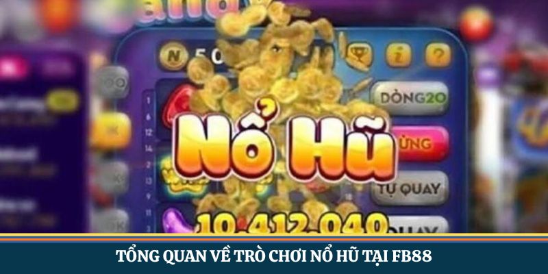 Tổng quan về trò chơi nổ hũ tại FB88