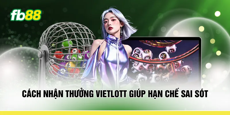 Cách nhận thưởng Vietlott giúp hạn chế sai sót 