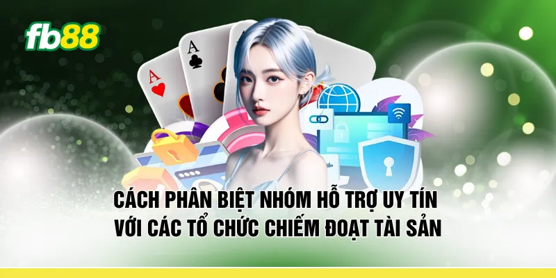 Cách phân biệt nhóm hỗ trợ uy tín với các tổ chức chiếm đoạt tài sản