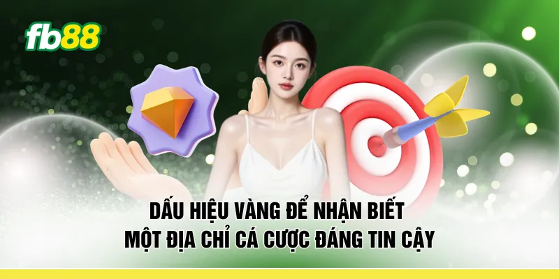 Dấu hiệu vàng để nhận biết một địa chỉ cá cược đáng tin cậy