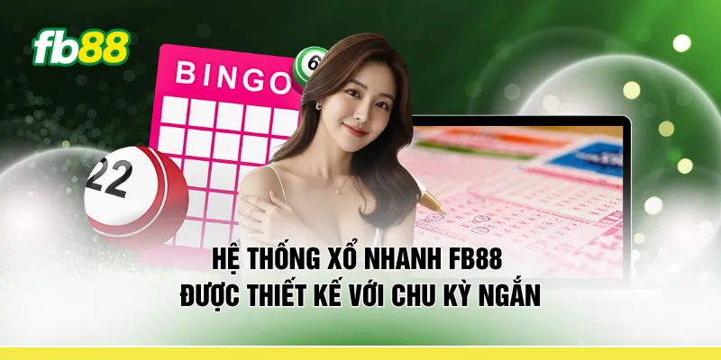 Hệ thống xổ nhanh FB88 được thiết kế với chu kỳ ngắn