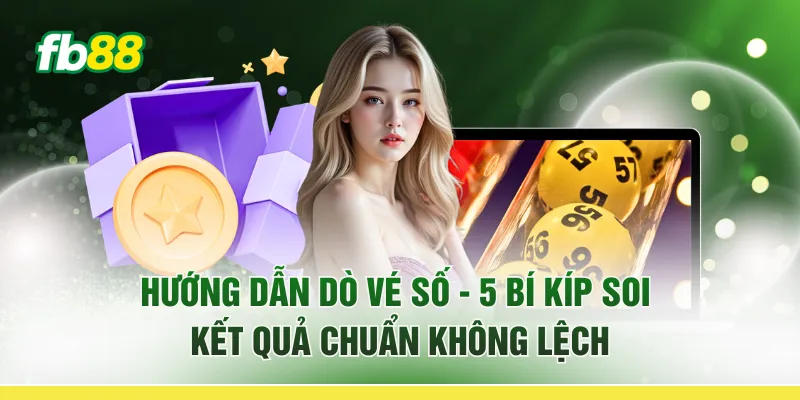 Hướng Dẫn Dò Vé Số - 5 Bí Kíp “Soi Kết Quả Chuẩn Không Lệch”
