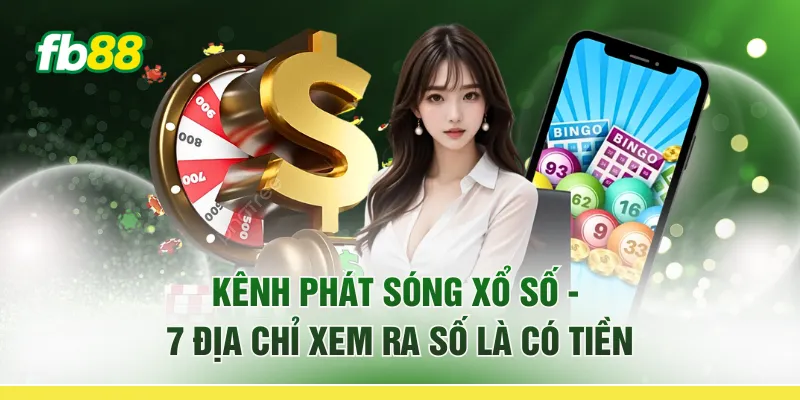 Kênh Phát Sóng Xổ Số - 7 Địa Chỉ Xem "Ra Số Là Có Tiền"