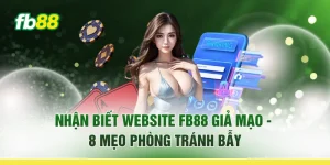 Nhận Biết Website Fb88 Giả Mạo - 8 Mẹo Phòng Tránh Bẫy
