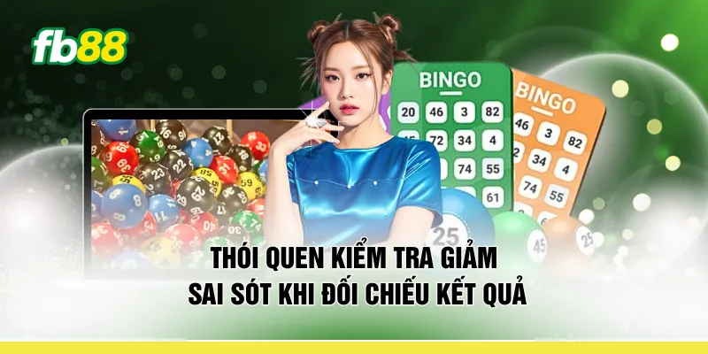 Thói quen kiểm tra giảm sai sót khi đối chiếu kết quả