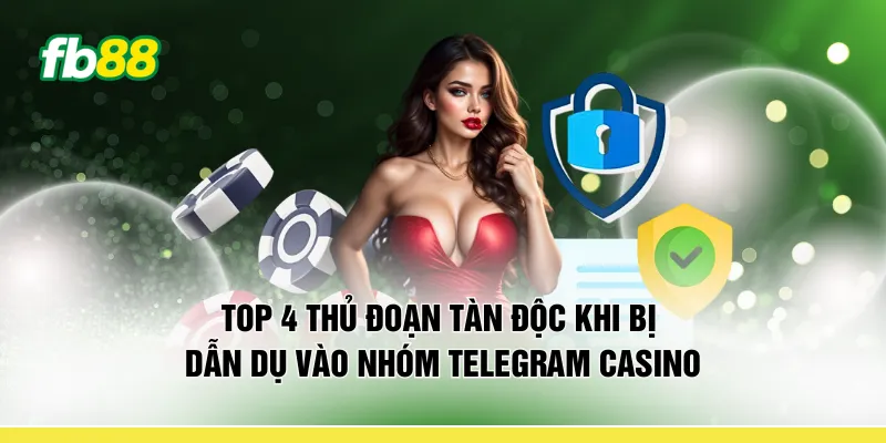 Top 4 thủ đoạn tàn độc khi bị dẫn dụ vào nhóm telegram casino