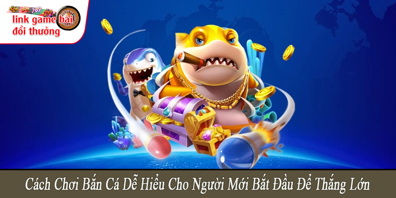 cách chơi bắn cá dễ hiểu cho người mới bắt đầu