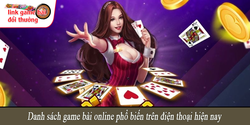 Danh sách game bài online phổ biến trên điện thoại hiện nay