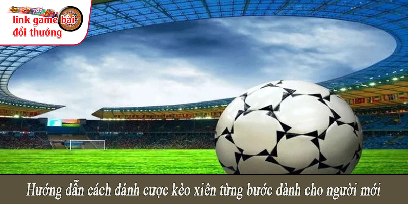 Hướng dẫn cách đánh cược kèo xiên từng bước dành cho người mới