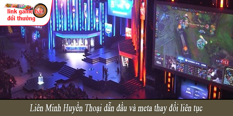 Liên Minh Huyền Thoại dẫn đầu và meta thay đổi liên tục