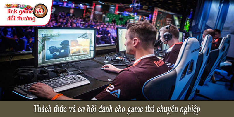 Thách thức và cơ hội dành cho game thủ chuyên nghiệp