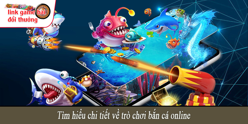Tìm hiểu chi tiết về trò chơi bắn cá online