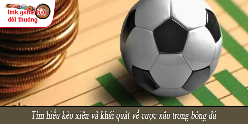 Tìm hiểu kèo xiên và khái quát về cược xâu trong bóng đá