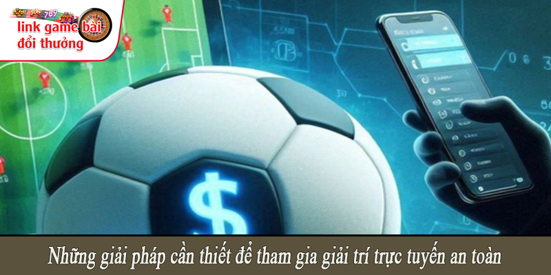Những giải pháp cần thiết để tham gia giải trí trực tuyến an toàn