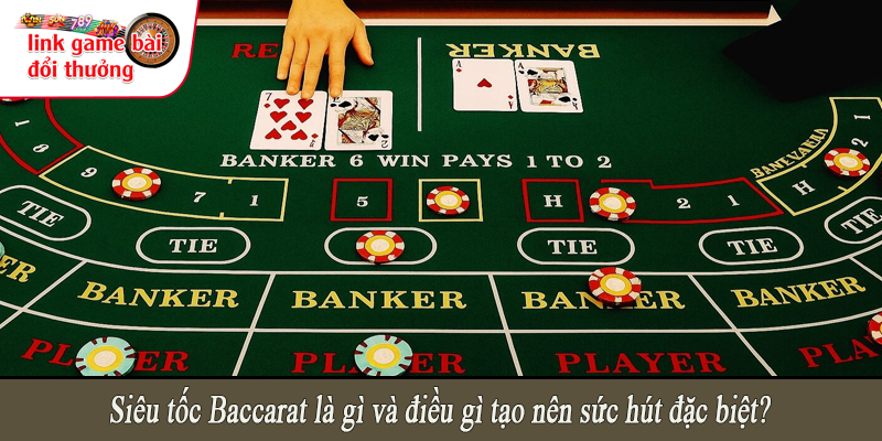Siêu tốc Baccarat là gì và điều gì tạo nên sức hút đặc biệt?
