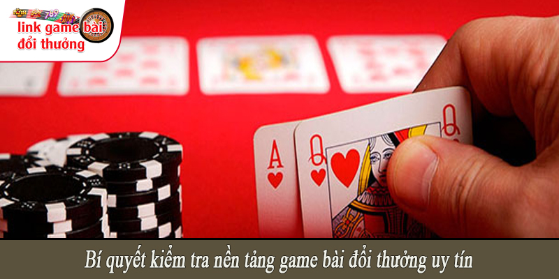 Bí quyết kiểm tra nền tảng game bài đổi thưởng uy tín
