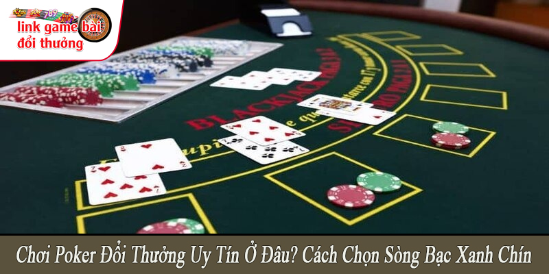 chơi poker đổi thưởng uy tín