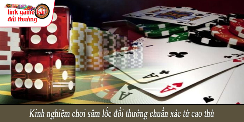Kinh nghiệm chơi sâm lốc đổi thưởng chuẩn xác từ cao thủ