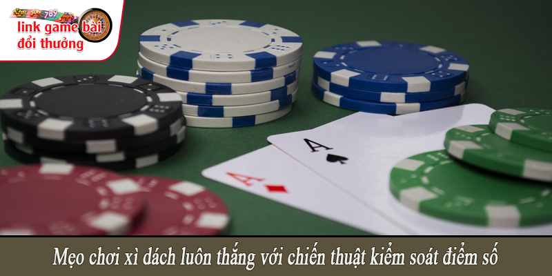 Mẹo chơi xì dách luôn thắng với chiến thuật kiểm soát điểm số