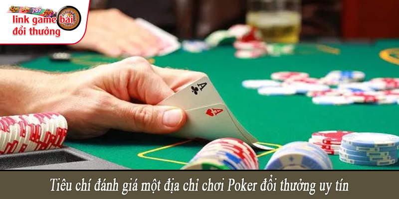 Tiêu chí đánh giá một địa chỉ chơi Poker đổi thưởng uy tín