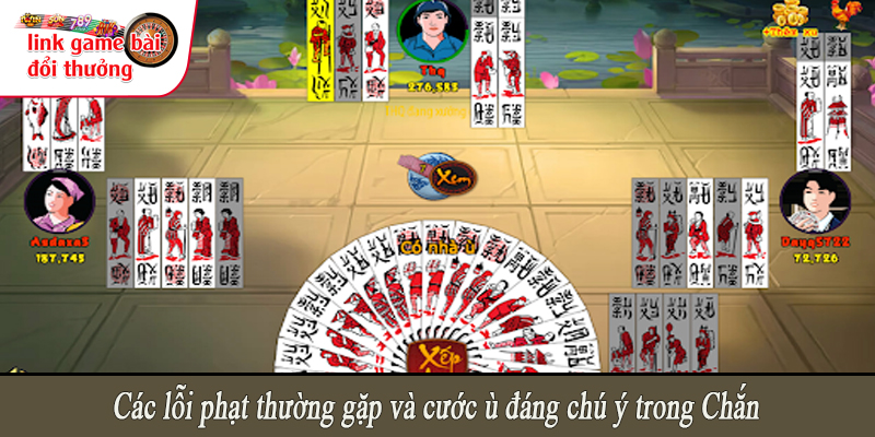 Các lỗi phạt thường gặp và cước ù đáng chú ý trong Chắn