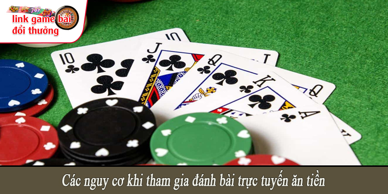 Các nguy cơ khi tham gia đánh bài trực tuyến ăn tiền
