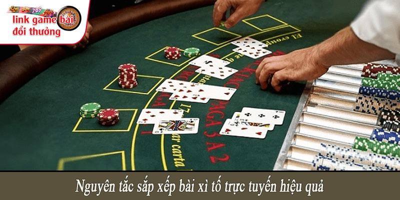 Nguyên tắc sắp xếp bài xì tố trực tuyến hiệu quả