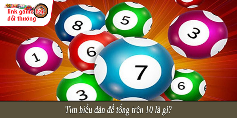 Tìm hiểu dàn đề tổng trên 10 là gì?