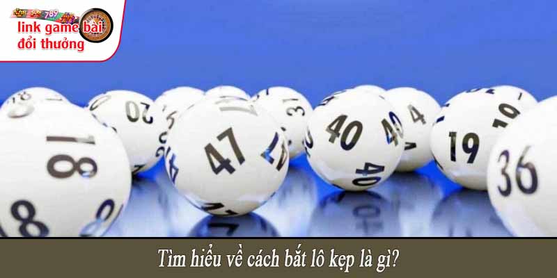 Tìm hiểu về cách bắt lô kẹp là gì?